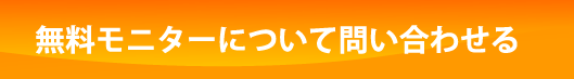 無料モニターについて問い合わせる